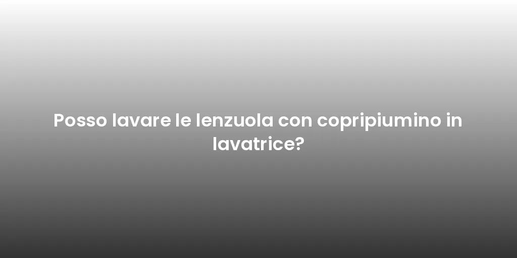 Posso lavare le lenzuola con copripiumino in lavatrice?