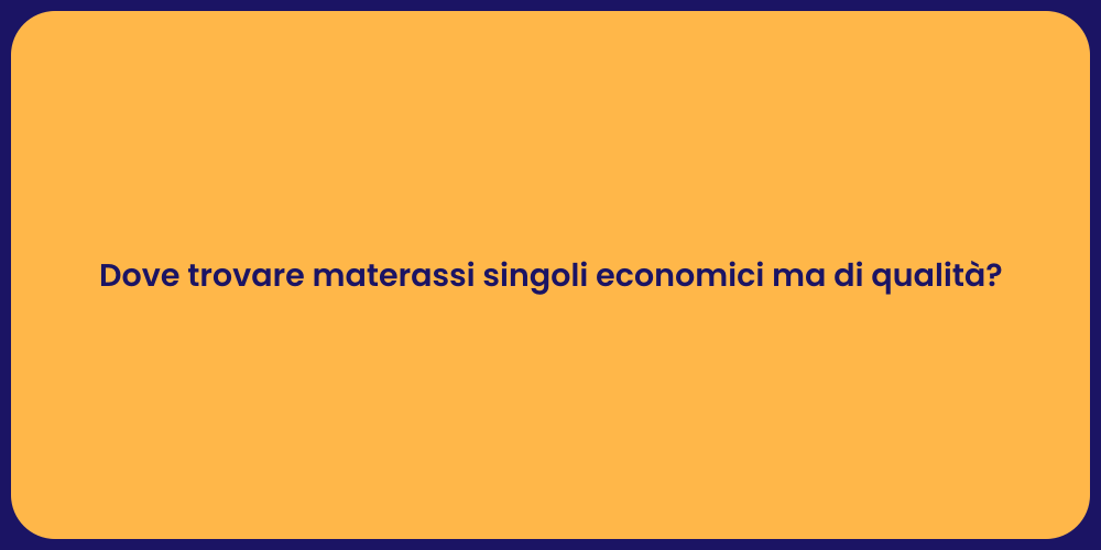 Dove trovare materassi singoli economici ma di qualità?