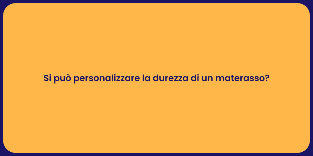 Si può personalizzare la durezza di un materasso?