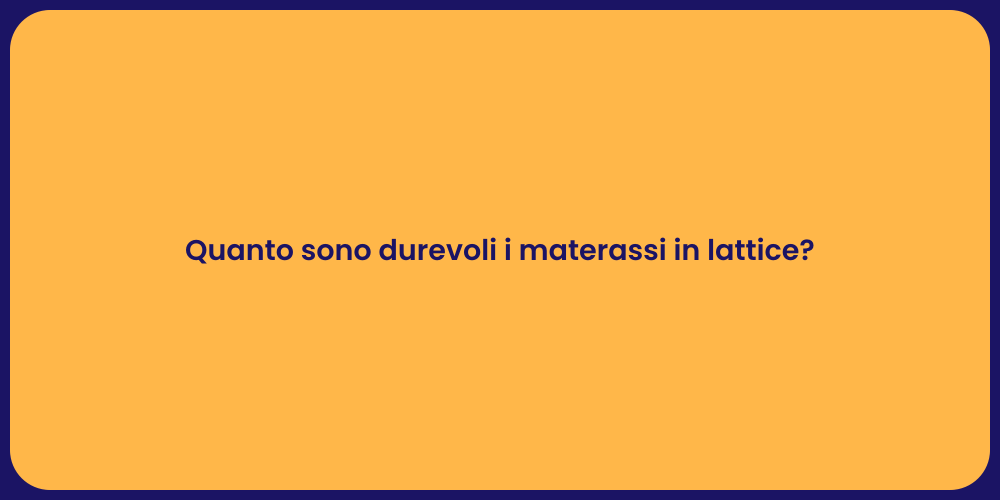 Quanto sono durevoli i materassi in lattice?