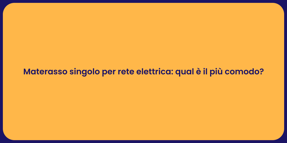 Materasso singolo per rete elettrica: qual è il più comodo?