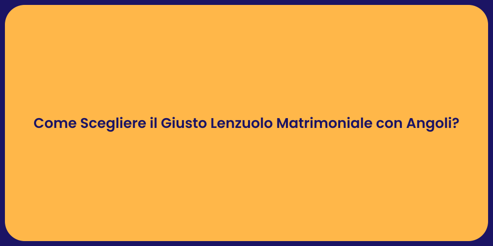 Come Scegliere il Giusto Lenzuolo Matrimoniale con Angoli?