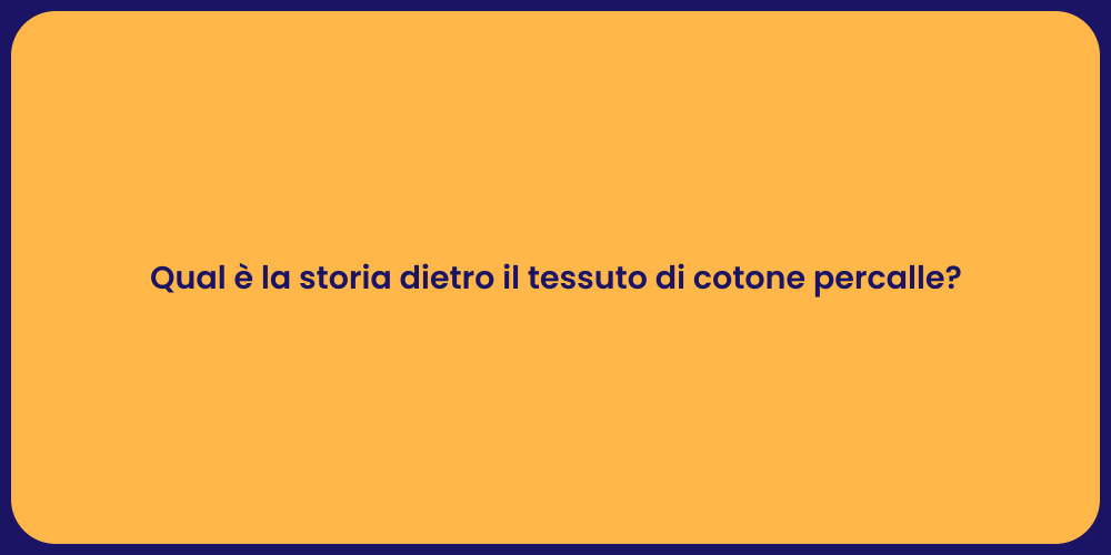 Qual è la storia dietro il tessuto di cotone percalle?