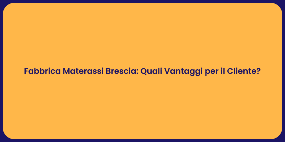 Fabbrica Materassi Brescia: Quali Vantaggi per il Cliente?