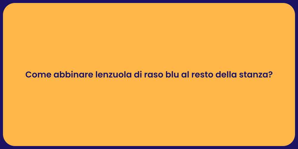 Come abbinare lenzuola di raso blu al resto della stanza?