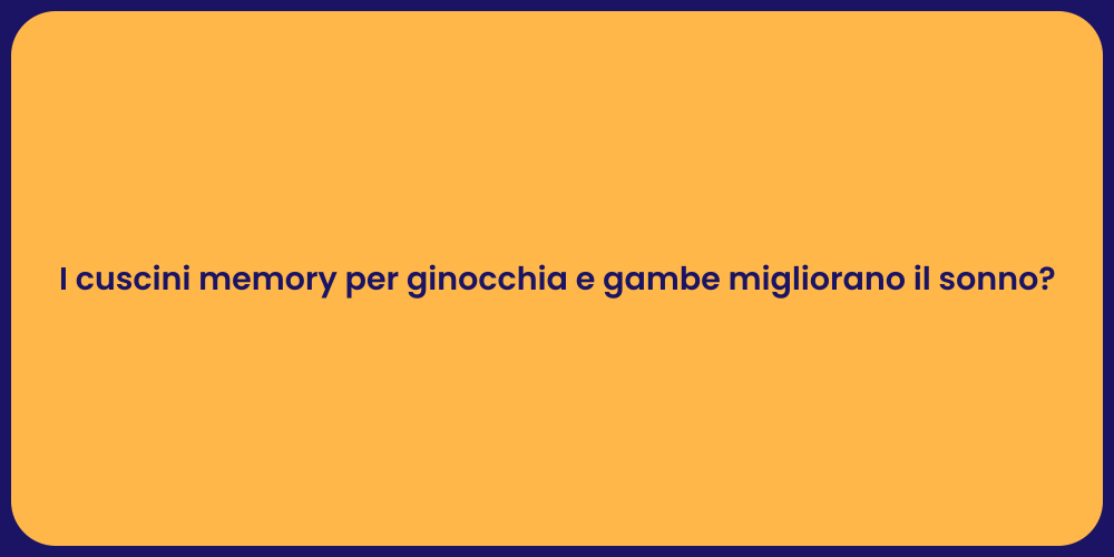 I cuscini memory per ginocchia e gambe migliorano il sonno?