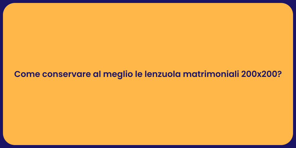 Come conservare al meglio le lenzuola matrimoniali 200x200?