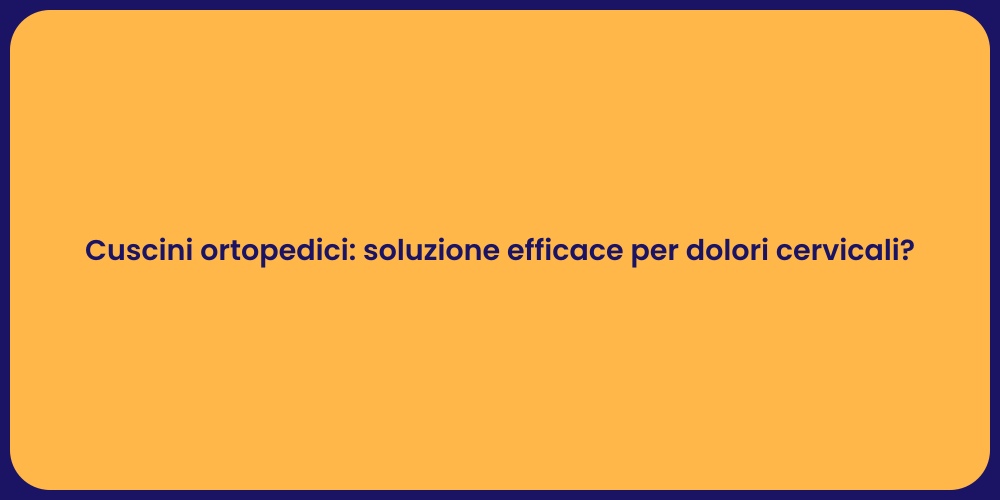 Cuscini ortopedici: soluzione efficace per dolori cervicali?