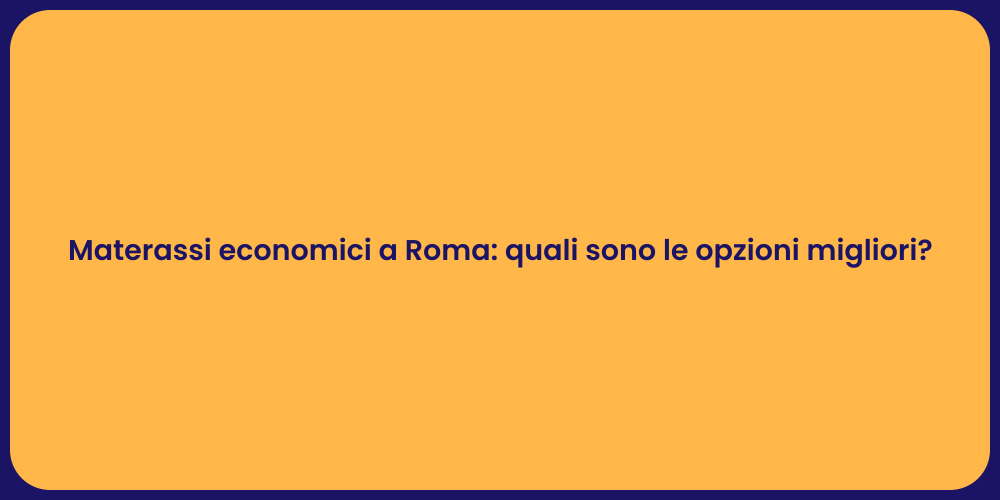 Materassi economici a Roma: quali sono le opzioni migliori?