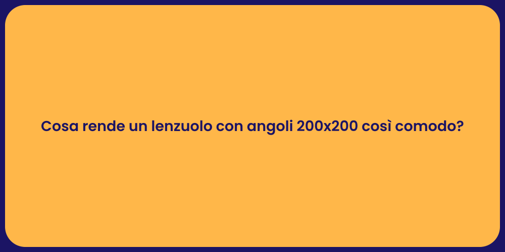 Cosa rende un lenzuolo con angoli 200x200 così comodo?