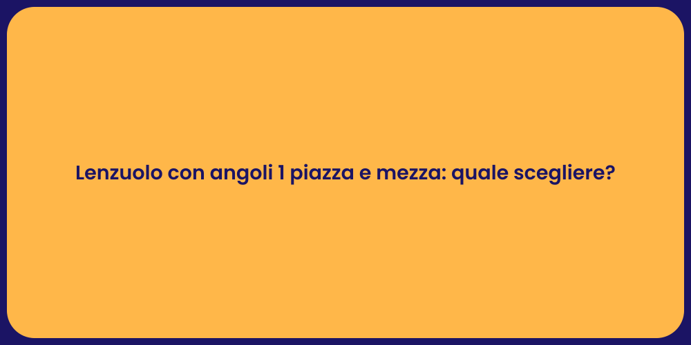 Lenzuolo con angoli 1 piazza e mezza: quale scegliere?