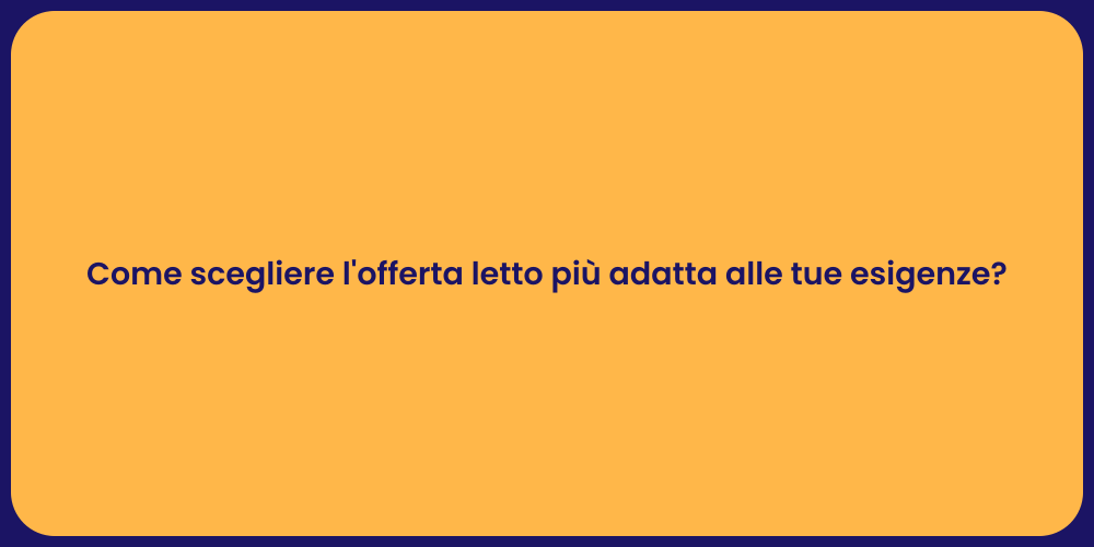 Come scegliere l'offerta letto più adatta alle tue esigenze?