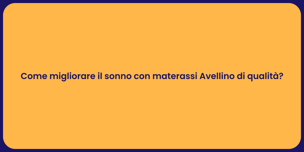 Come migliorare il sonno con materassi Avellino di qualità?