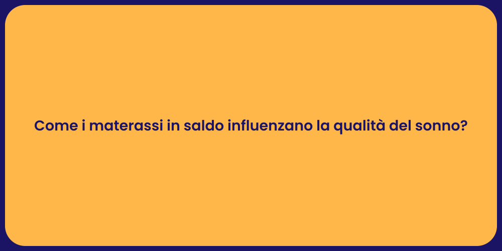 Come i materassi in saldo influenzano la qualità del sonno?
