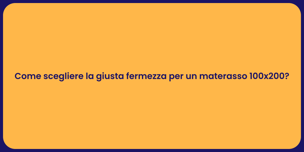 Come scegliere la giusta fermezza per un materasso 100x200?