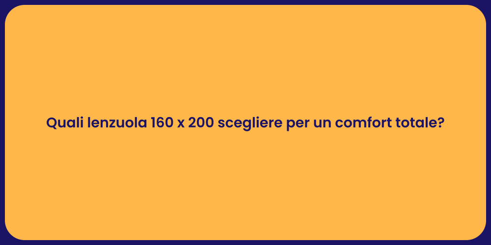 Quali lenzuola 160 x 200 scegliere per un comfort totale?