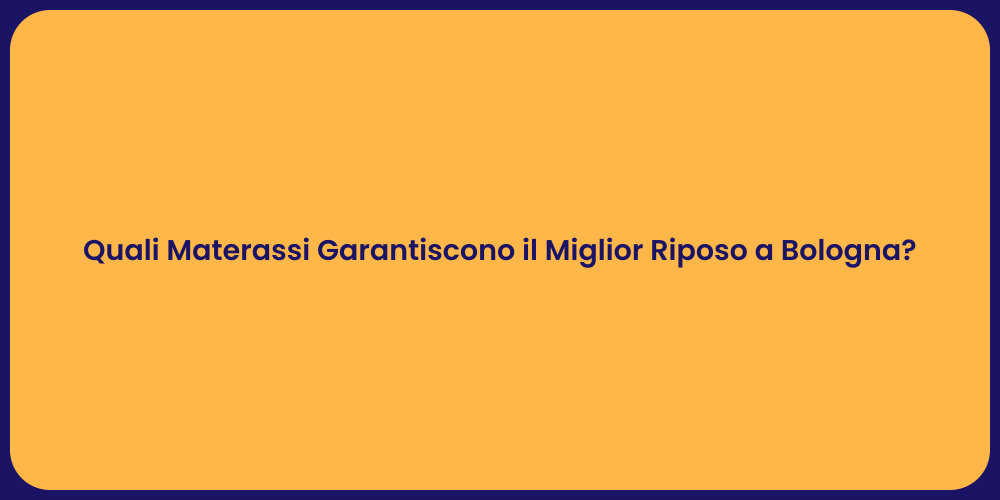 Quali Materassi Garantiscono il Miglior Riposo a Bologna?