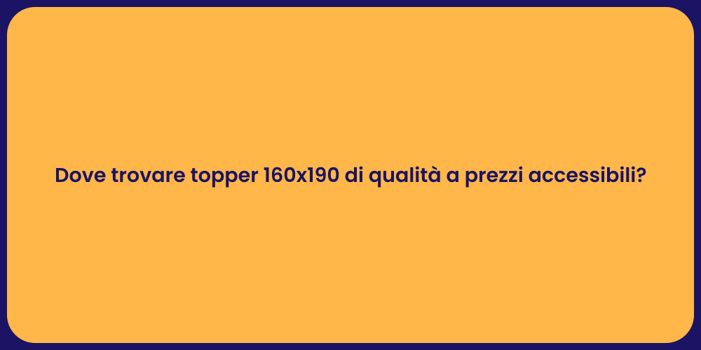 Dove trovare topper 160x190 di qualità a prezzi accessibili?