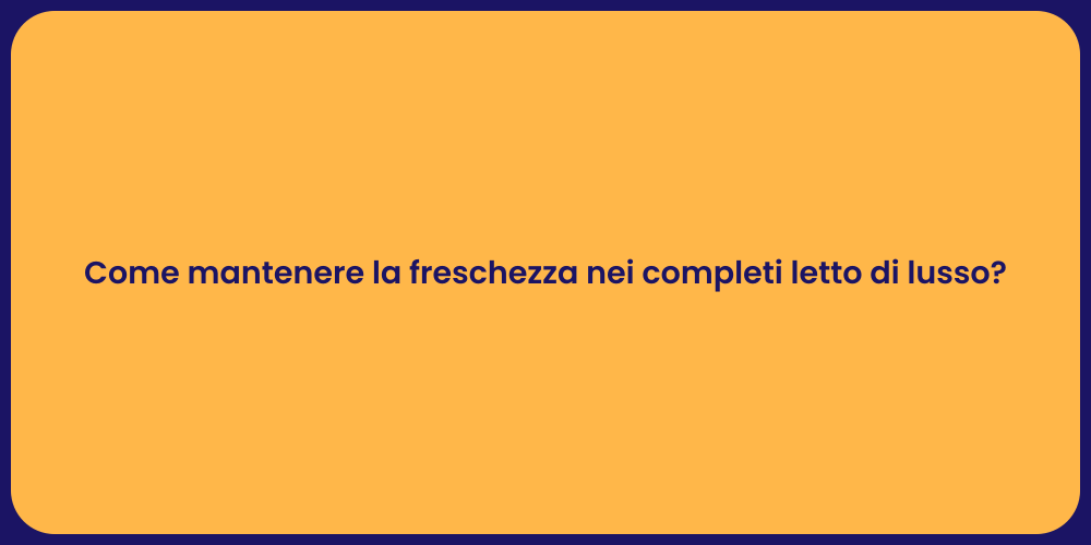 Come mantenere la freschezza nei completi letto di lusso?