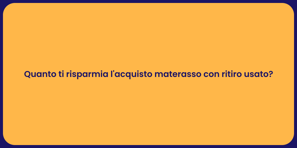 Quanto ti risparmia l'acquisto materasso con ritiro usato?