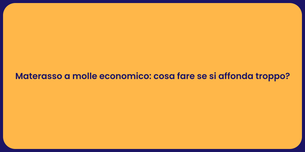 Materasso a molle economico: cosa fare se si affonda troppo?