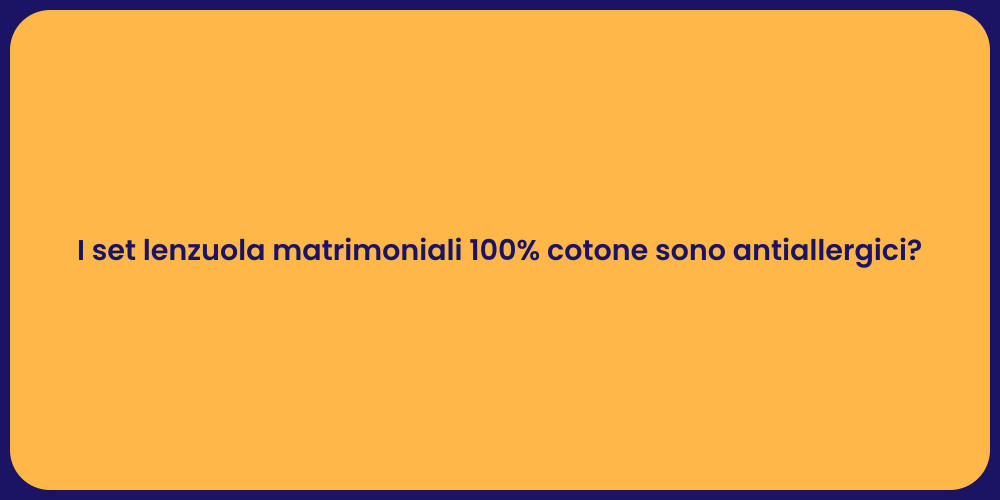 I set lenzuola matrimoniali 100% cotone sono antiallergici?