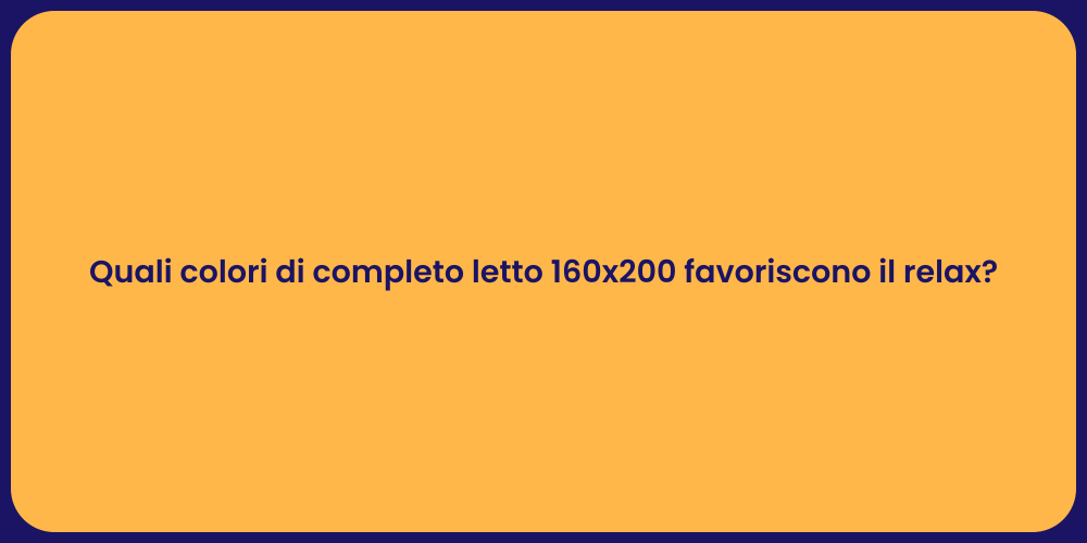 Quali colori di completo letto 160x200 favoriscono il relax?