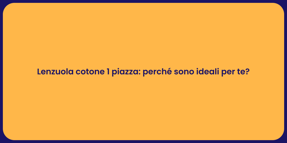 Lenzuola cotone 1 piazza: perché sono ideali per te?