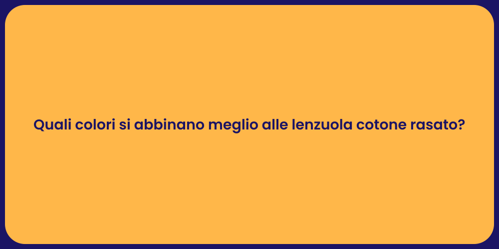 Quali colori si abbinano meglio alle lenzuola cotone rasato?