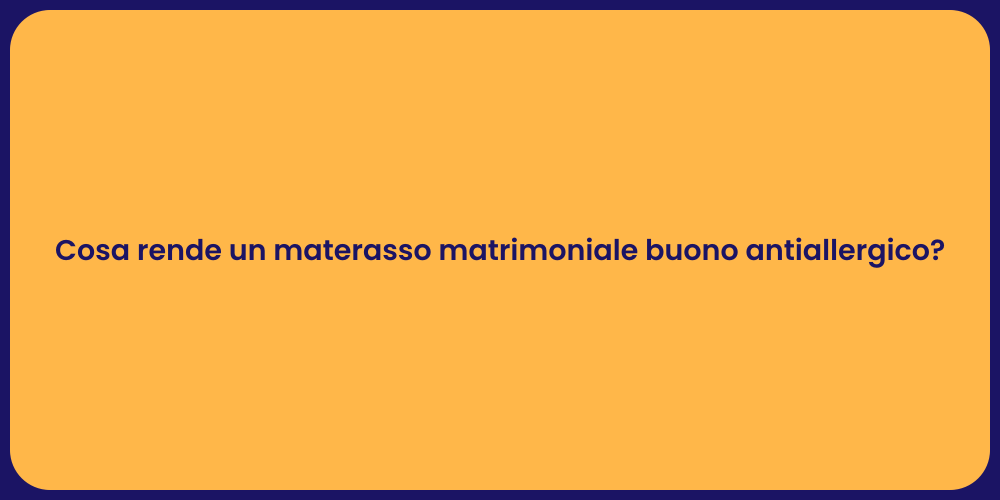 Cosa rende un materasso matrimoniale buono antiallergico?