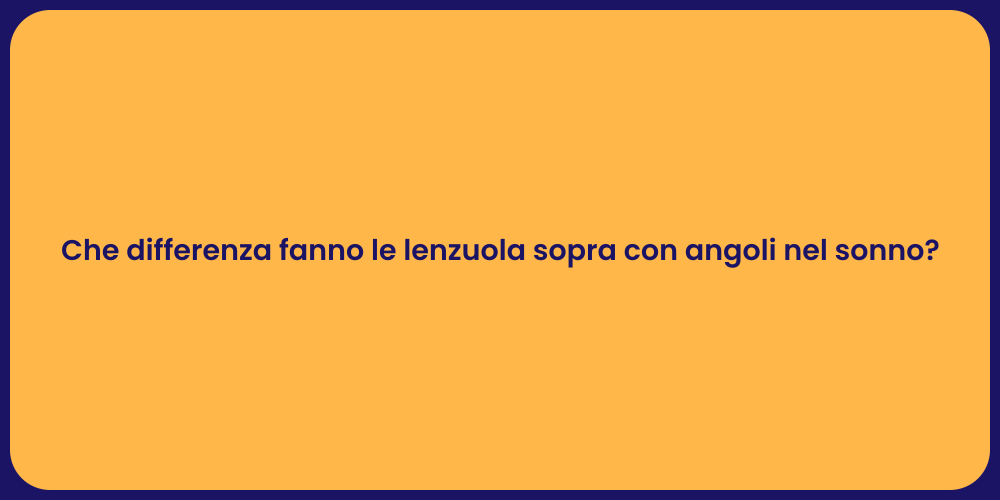 Che differenza fanno le lenzuola sopra con angoli nel sonno?