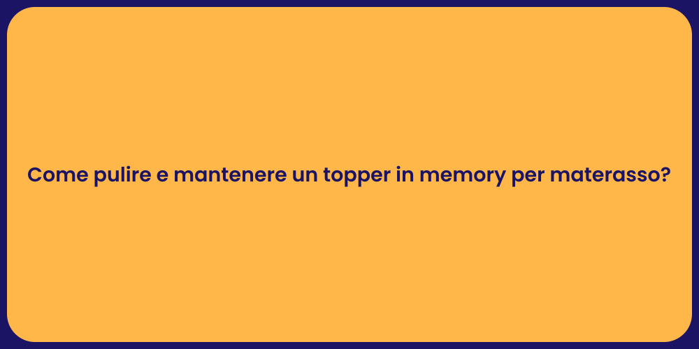 Come pulire e mantenere un topper in memory per materasso?