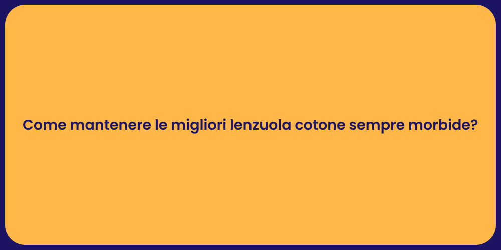 Come mantenere le migliori lenzuola cotone sempre morbide?