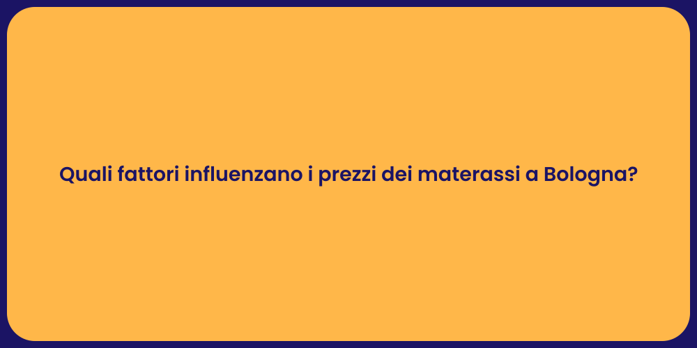 Quali fattori influenzano i prezzi dei materassi a Bologna?
