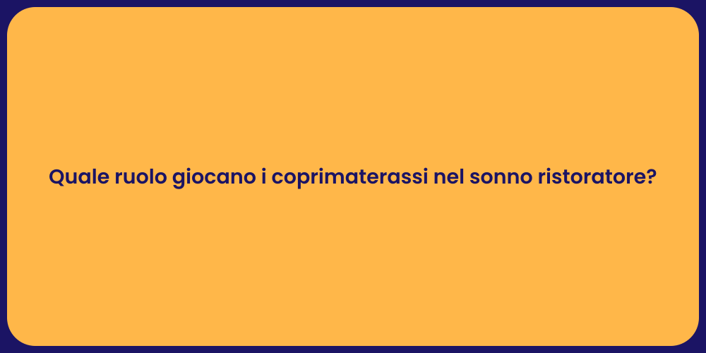 Quale ruolo giocano i coprimaterassi nel sonno ristoratore?
