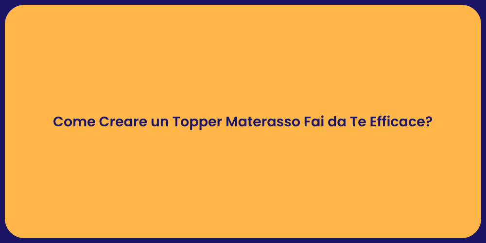Come Creare un Topper Materasso Fai da Te Efficace?