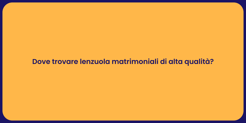 Dove trovare lenzuola matrimoniali di alta qualità?