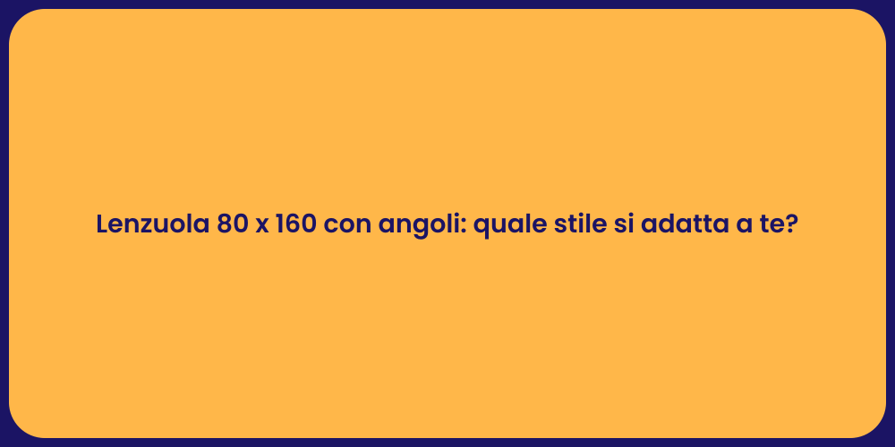 Lenzuola 80 x 160 con angoli: quale stile si adatta a te?