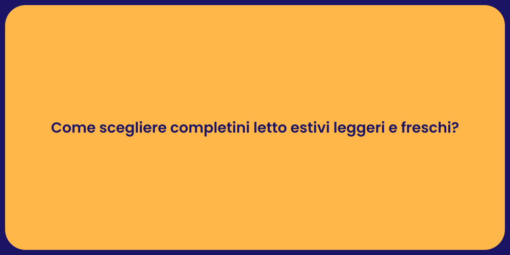 Come scegliere completini letto estivi leggeri e freschi?