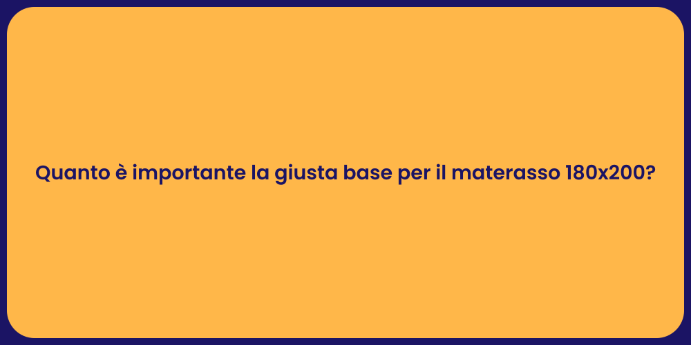 Quanto è importante la giusta base per il materasso 180x200?