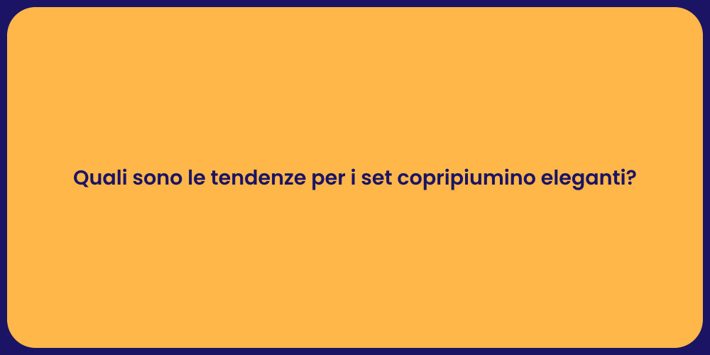 Quali sono le tendenze per i set copripiumino eleganti?