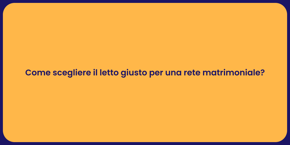 Come scegliere il letto giusto per una rete matrimoniale?