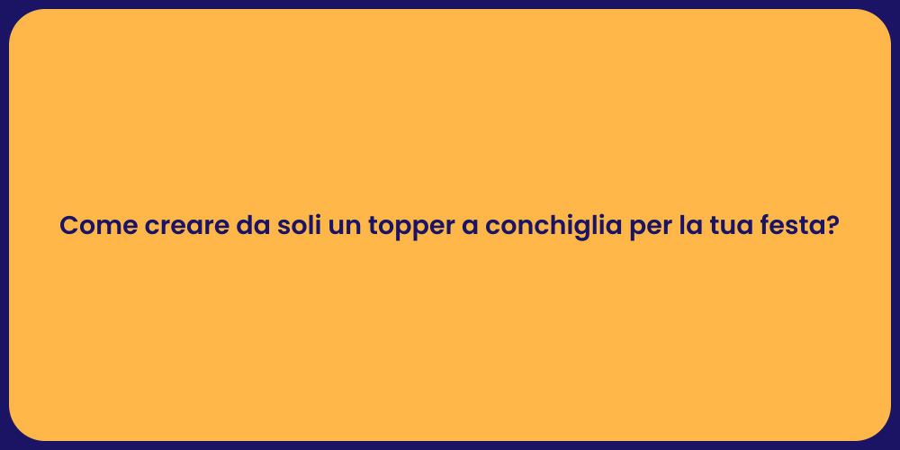 Come creare da soli un topper a conchiglia per la tua festa?