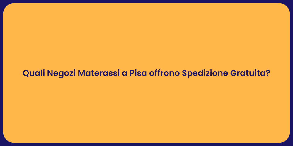 Quali Negozi Materassi a Pisa offrono Spedizione Gratuita?