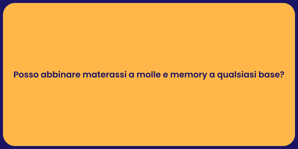 Posso abbinare materassi a molle e memory a qualsiasi base?