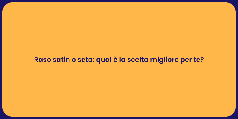 Raso satin o seta: qual è la scelta migliore per te?