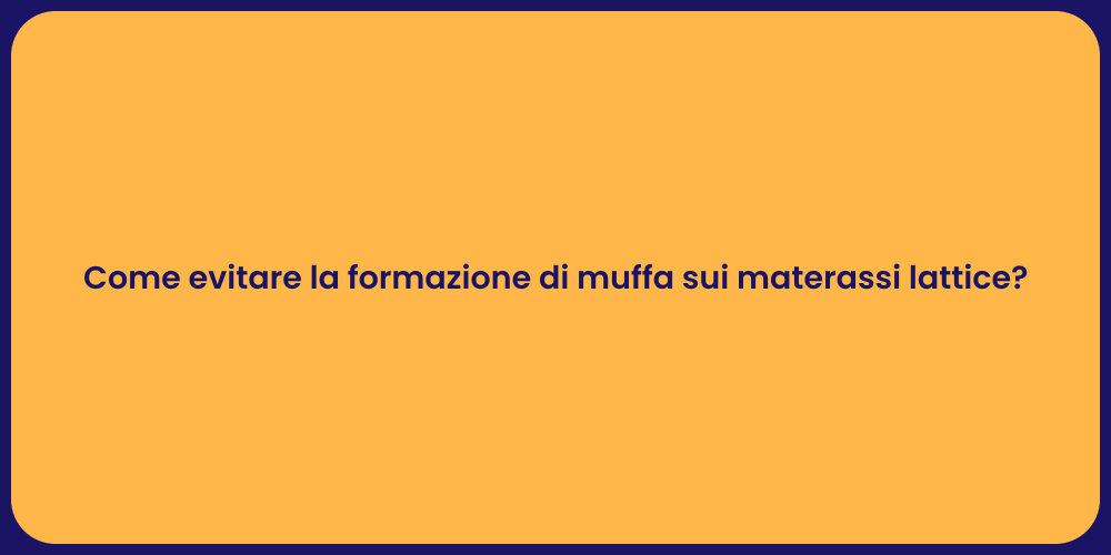 Come evitare la formazione di muffa sui materassi lattice?