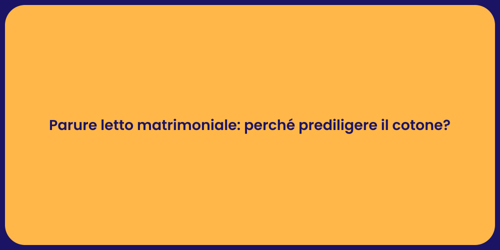 Parure letto matrimoniale: perché prediligere il cotone?