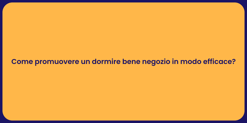 Come promuovere un dormire bene negozio in modo efficace?