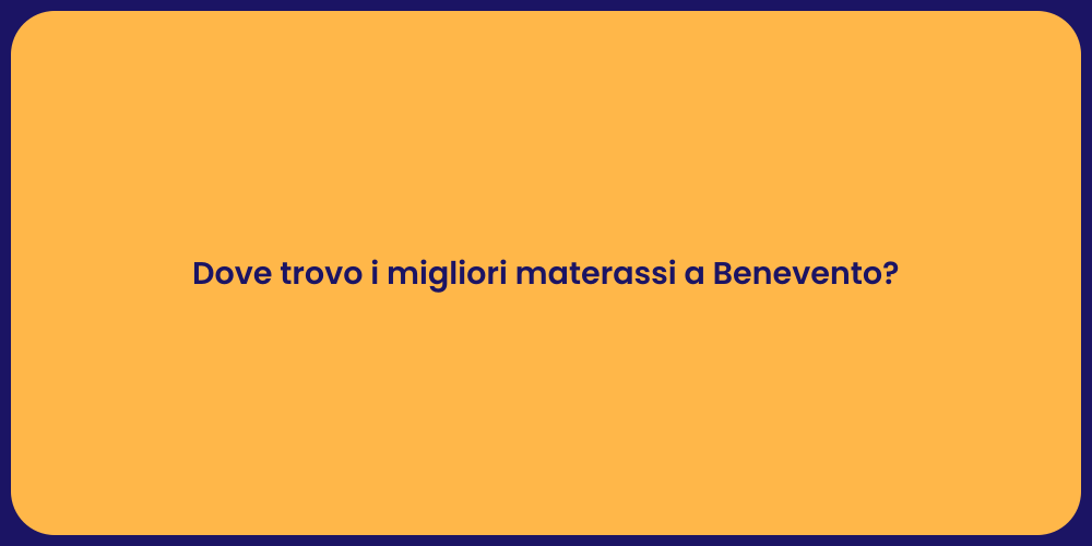 Dove trovo i migliori materassi a Benevento?